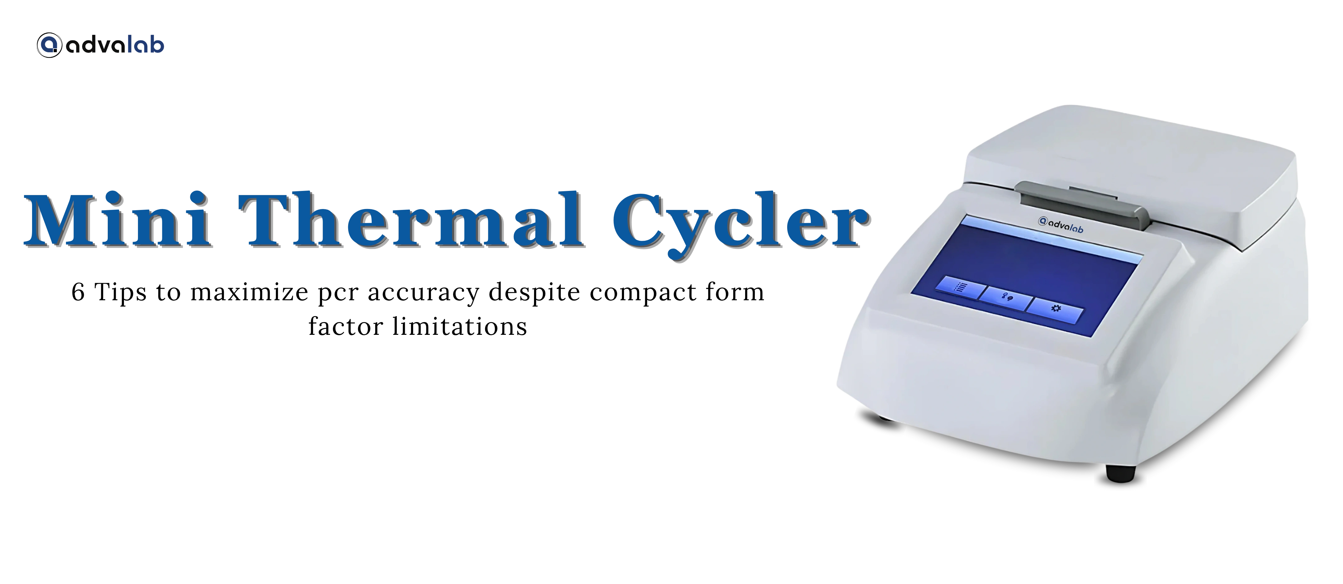 6 Tips to Maximize mini thermal cycler PCR Accuracy Despite Compact Form Factor Limitations